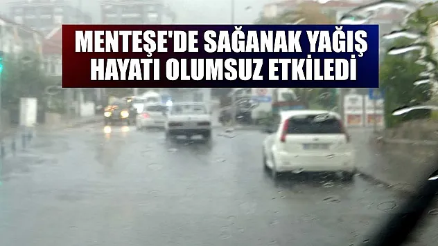 Menteşe'de sağanak yağış hayatı olumsuz etkiledi