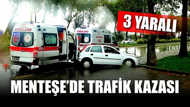 Menteşe'de trafik kazası: 3 yaralı