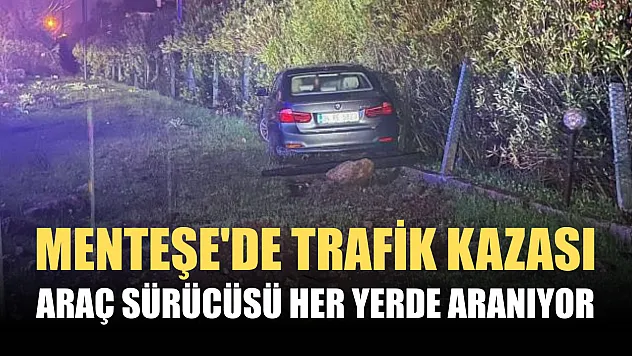 Menteşe'de trafik kazası: Araç sürücüsü her yerde aranıyor