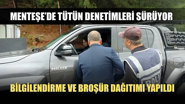 Menteşe'de tütün denetimleri sürüyor bilgilendirme ve broşür dağıtımı yapıldı