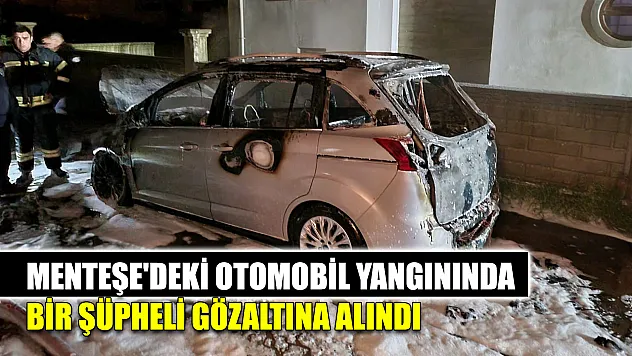 Menteşe'deki otomobil yangınında bir şüpheli gözaltına alındı