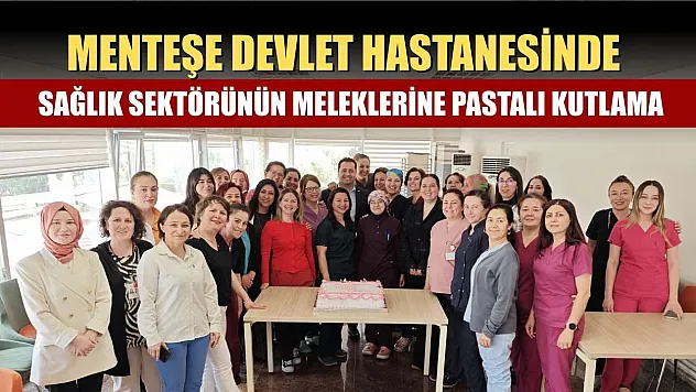 Menteşe Devlet Hastanesinde sağlık sektörünün meleklerine pastalı kutlama