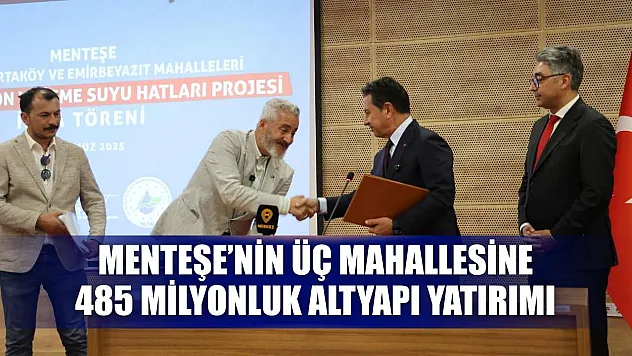 Menteşe'nin üç mahallesine 485 milyonluk altyapı yatırımı