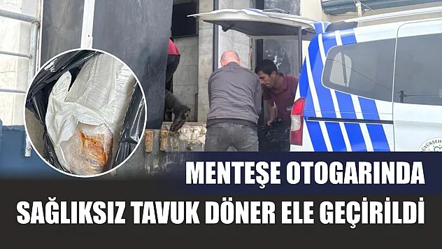 Menteşe otogarında sağlıksız tavuk döner ele geçirildi