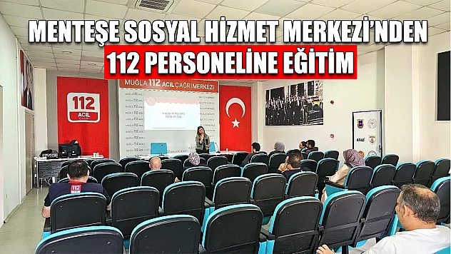 Menteşe Sosyal Hizmet Merkezi'nden 112 personeline eğitim