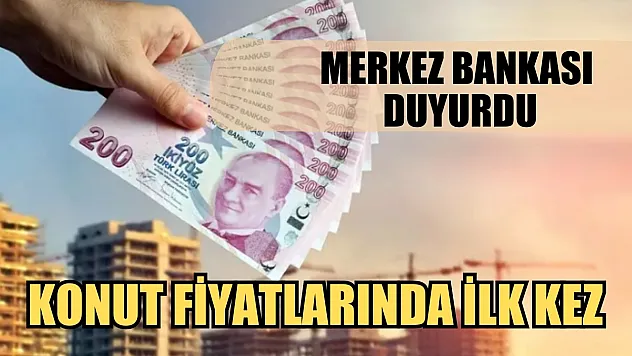 Merkez Bankası duyurdu: Konut fiyatlarında ilk kez…