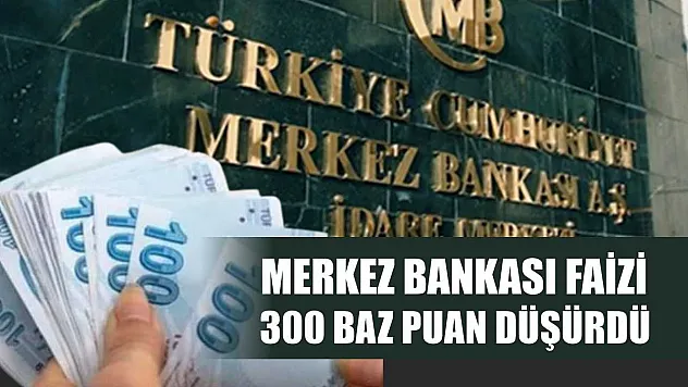 Merkez Bankası faizi 300 baz puan düşürdü