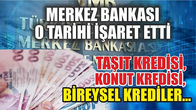 Merkez Bankası o tarihi işaret etti: Taşıt kredisi, konut kredisi, bireysel krediler…