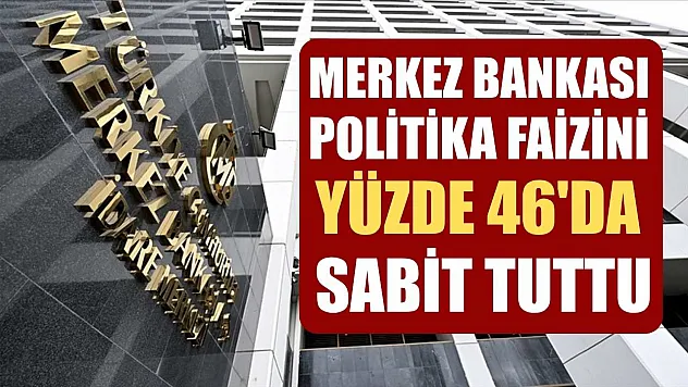 Merkez Bankası, politika faizini yüzde 46'da sabit tuttu