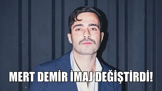 Mert Demir imaj değiştirdi!
