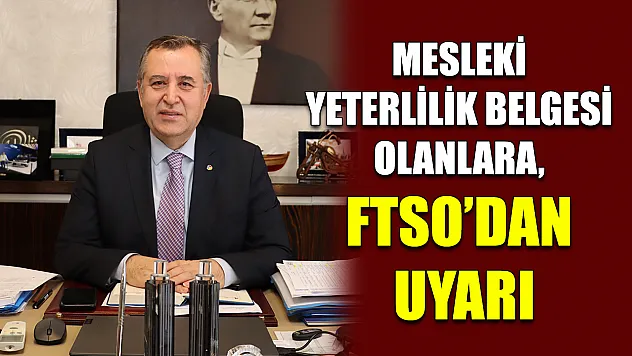 Mesleki Yeterlilik Belgesi Olanlara, FTSO'dan Uyarı