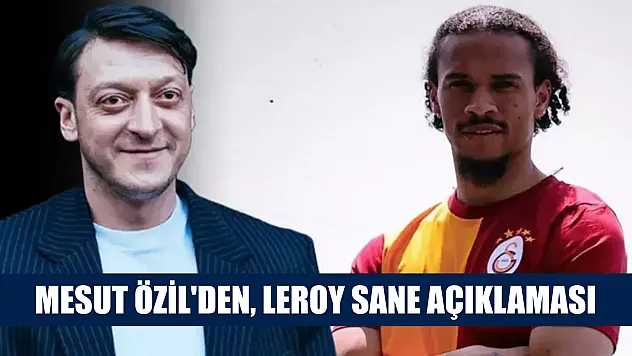 Mesut Özil'den, Leroy Sane açıklaması