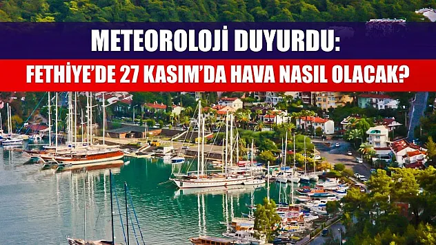 Meteoroloji Duyurdu: Fethiye'de 27 Kasım'da Hava Nasıl Olacak?
