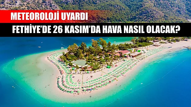 Meteoroloji Uyardı: Fethiye'de 26 Kasım'da Hava Nasıl Olacak