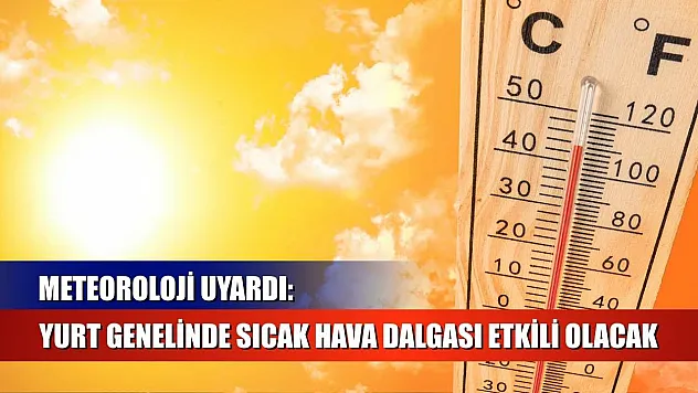 Meteoroloji uyardı: Yurt genelinde sıcak hava dalgası etkili olacak