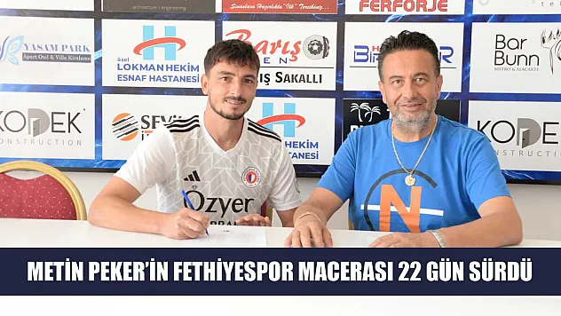 Metin Peker'in Fethiyespor Macerası 22 Gün Sürdü