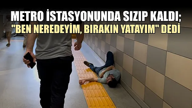 Metro istasyonunda sızıp kaldı 'Ben neredeyim, bırakın yatayım' dedi