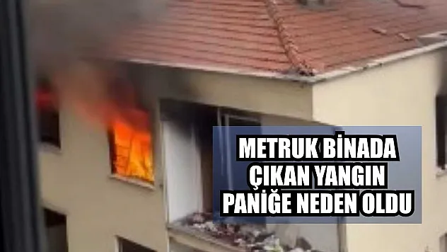 Metruk binada çıkan yangın paniğe neden oldu