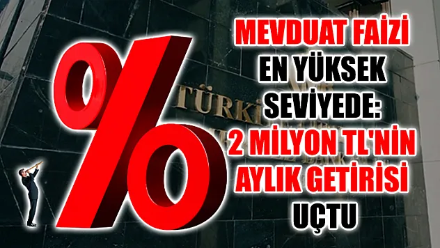 Mevduat faizi en yüksek seviyede: 2 milyon TL'nin aylık getirisi uçtu