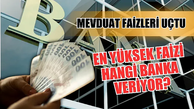 Mevduat faizleri uçtu! En yüksek faizi hangi banka veriyor?