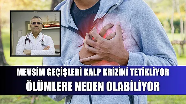 Mevsim geçişleri kalp krizini tetikliyor, ölümlere neden olabiliyor