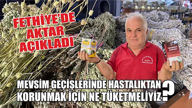 Mevsim geçişlerinde hastalıktan korunmak için ne tüketmeliyiz? Fethiye'de aktar açıkladı