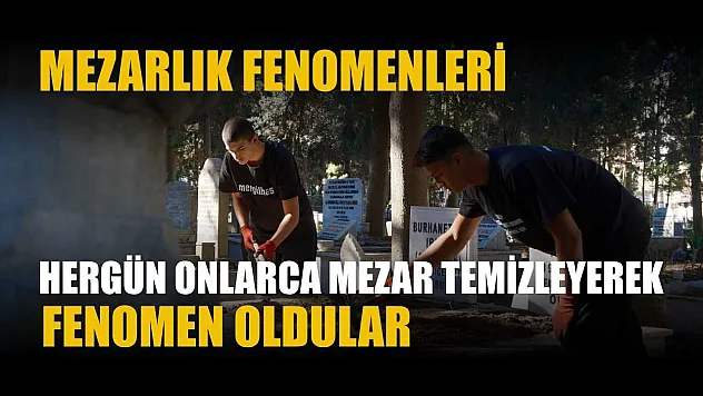 Mezarlık fenomenleri...Hergün onlarca mezar temizleyerek fenomen oldular