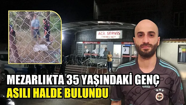 Mezarlıkta 35 yaşındaki genç asılı halde bulundu