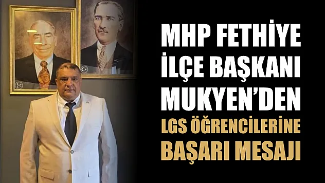 MHP Fethiye İlçe Başkanı Mukyen'den LGS Öğrencilerine Başarı Mesajı