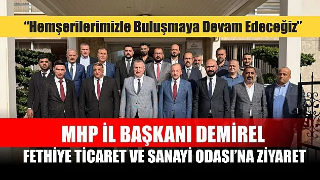 MHP İl Başkanı Demirel, Fethiye Ticaret ve Sanayi Odası'na Ziyaret