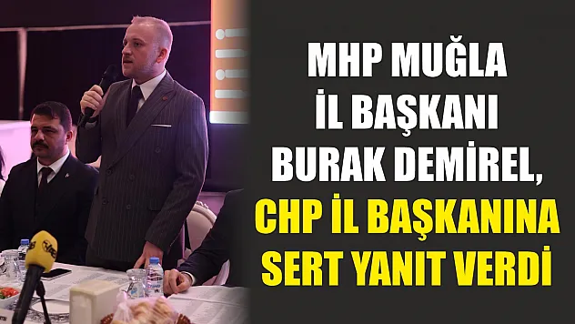 MHP Muğla İl Başkanı Burak Demirel, CHP İl Başkanına Sert Yanıt Verdi