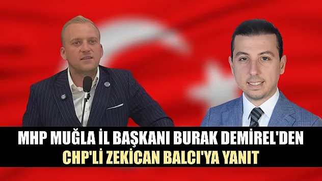 MHP Muğla İl Başkanı Burak Demirel'den CHP'li Zekican Balcı'ya yanıt