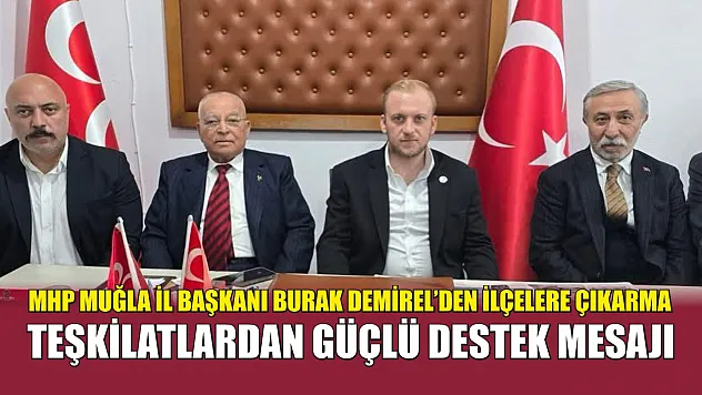MHP Muğla İl Başkanı Burak Demirel'den İlçelere Çıkarma: Teşkilatlardan Güçlü Destek Mesajı