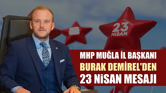 MHP Muğla İl Başkanı Burak Demirel'den 23 Nisan Mesajı