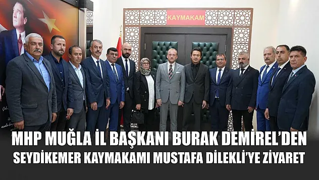MHP Muğla İl Başkanı Burak Demirel'den Seydikemer Kaymakamı Mustafa Dilekli'ye Ziyaret