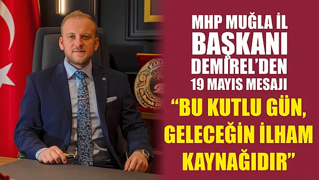 MHP Muğla İl Başkanı Demirel'den 19 Mayıs Mesajı: 'Bu Kutlu Gün, Geleceğin İlham Kaynağıdır'