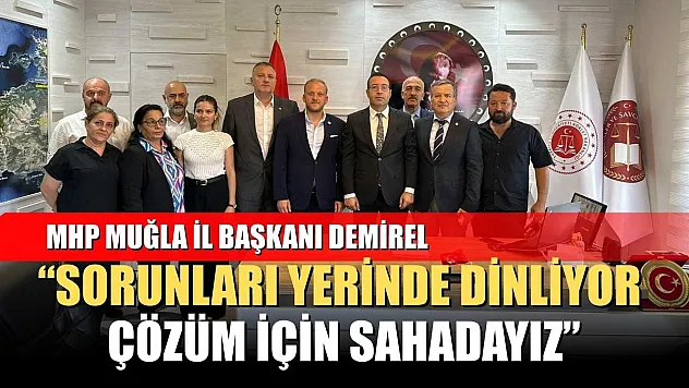 MHP Muğla İl Başkanı Demirel: 'Sorunları Yerinde Dinliyor, Çözüm İçin Sahadayız'