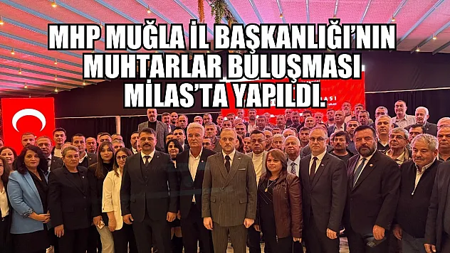 MHP Muğla İl Başkanlığı'nın Muhtarlar Buluşması Milas'ta yapıldı.