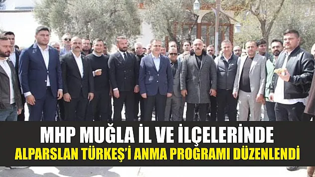 MHP Muğla İl ve İlçelerinde Alparslan Türkeş'i Anma Programı Düzenlendi