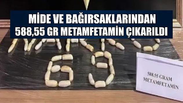 Mide ve bağırsaklarından 588,55 gr metamfetamin çıkarıldı