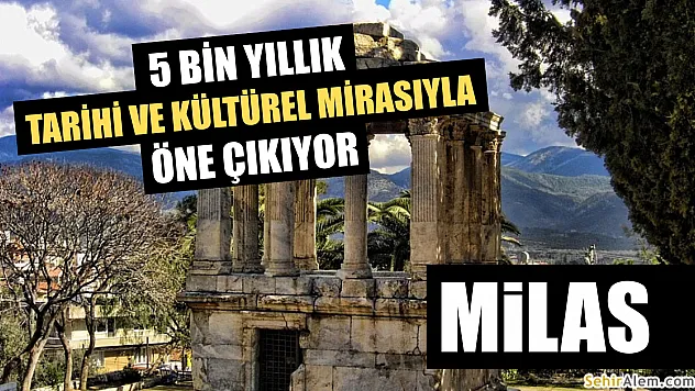 Milas: 5 Bin Yıllık Tarihi ve Kültürel Mirasıyla Öne Çıkıyor