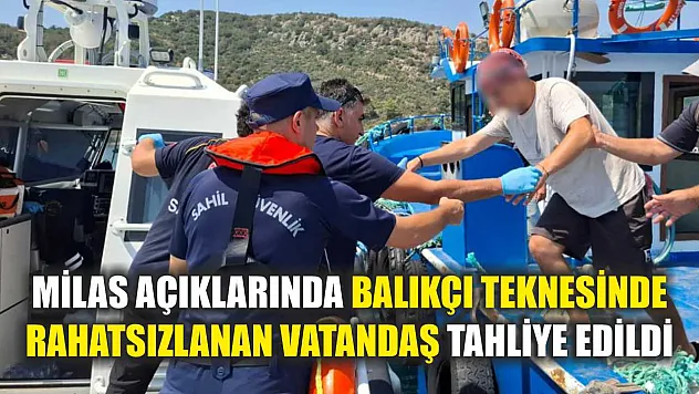 Milas Açıklarında Balıkçı Teknesinde Rahatsızlanan Vatandaş Tahliye Edildi