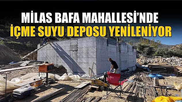 Milas Bafa Mahallesi'nde içme suyu deposu yenileniyor