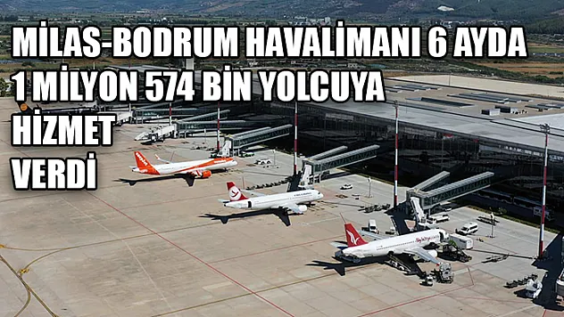 Milas-Bodrum Havalimanı 6 Ayda 1 Milyon 574 Bin Yolcuya Hizmet Verdi