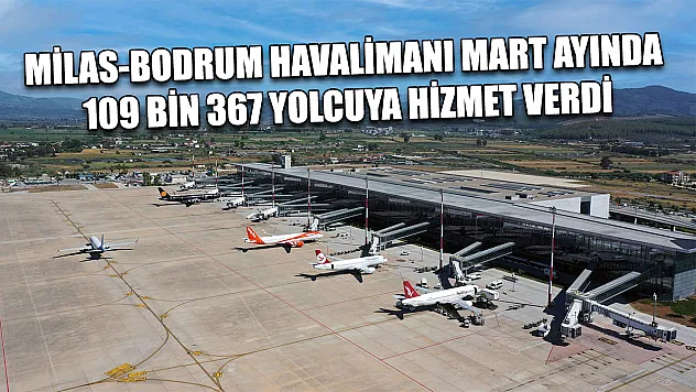Milas-Bodrum Havalimanı Mart ayında 109 bin 367 yolcuya hizmet verdi