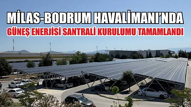Milas-Bodrum Havalimanı'nda güneş enerjisi santrali kurulumu tamamlandı