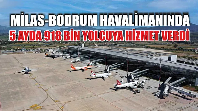 Milas-Bodrum Havalimanında 5 ayda 918 bin yolcuya hizmet verdi