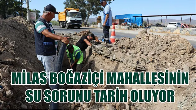 Milas Boğaziçi Mahallesinin Su sorunu Tarih Oluyor
