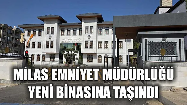 Milas Emniyet Müdürlüğü yeni binasına taşındı