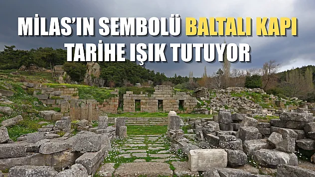 Milas'ın Sembolü Baltalı Kapı Tarihe Işık Tutuyor